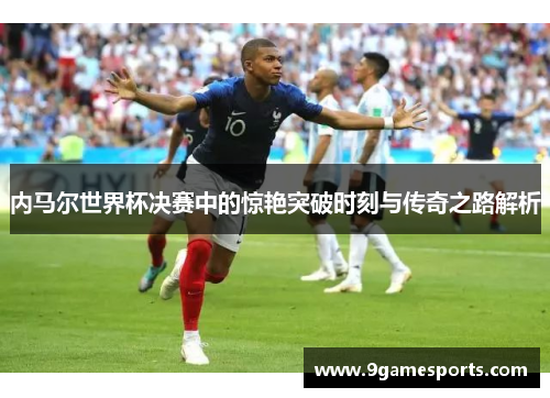 内马尔世界杯决赛中的惊艳突破时刻与传奇之路解析