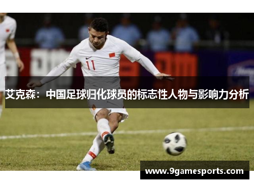 艾克森：中国足球归化球员的标志性人物与影响力分析