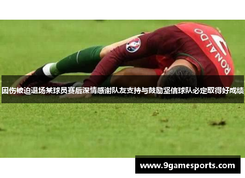 因伤被迫退场某球员赛后深情感谢队友支持与鼓励坚信球队必定取得好成绩