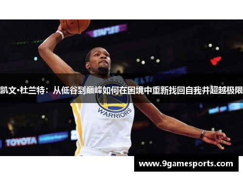 凯文·杜兰特：从低谷到巅峰如何在困境中重新找回自我并超越极限