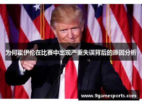 为何霍伊伦在比赛中出现严重失误背后的原因分析