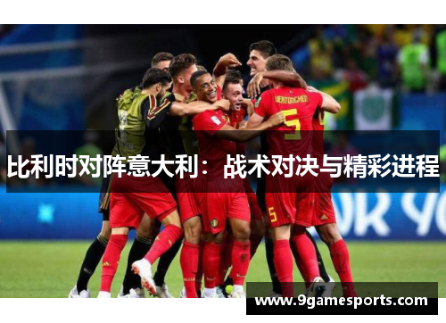 比利时对阵意大利：战术对决与精彩进程