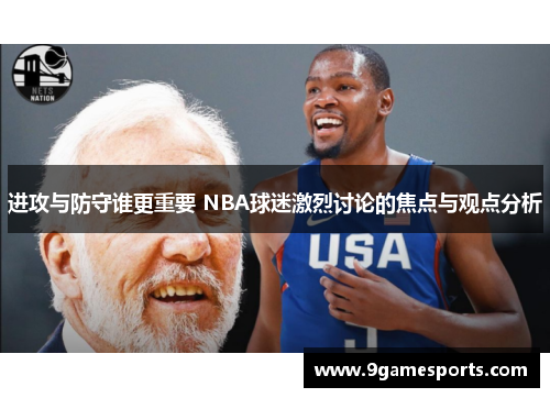 进攻与防守谁更重要 NBA球迷激烈讨论的焦点与观点分析