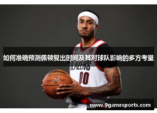 如何准确预测佩顿复出时间及其对球队影响的多方考量