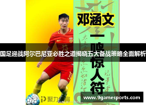 国足迎战阿尔巴尼亚必胜之道揭晓五大备战策略全面解析