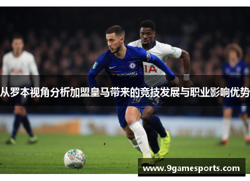 从罗本视角分析加盟皇马带来的竞技发展与职业影响优势
